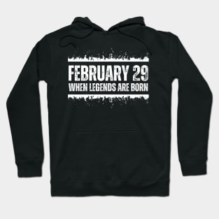 February 29 When Legends Are Born February 29 Birthday Of Legends Cool Leap Year Hoodie